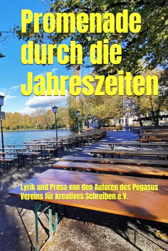 Promenade durch die Jahreszeiten: Lyrik und Prosa von den Autoren des Pegasus Vereins für kreatives Schreiben e.V.