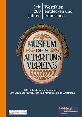 Seit 200 Jahren Westfalen entdecken und erforschen: Museum des Altertumsvereins. 200 Einblicke in die Sammlungen des Vereins für Geschichte und Altertumskunde Westfalens von Aschendorff