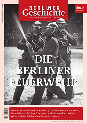 Berliner Geschichte - Zeitschrift für Geschichte und Kultur: Die Berliner Feuerwehr Berliner Geschichte - Zeitschrift für Geschichte und Kultur: Die Berliner Feuerwehr