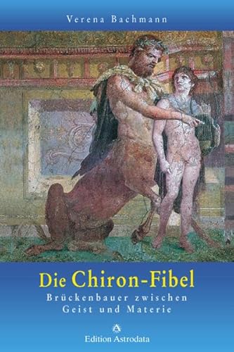 Die Chiron-Fibel: Brückenbauer zwischen Geist und Materie (Edition Astrodata - Fibel-Reihe) von Edition Astrodata