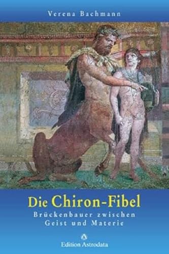 Die Chiron-Fibel: Brückenbauer zwischen Geist und Materie (Edition Astrodata - Fibel-Reihe) von Edition Astrodata