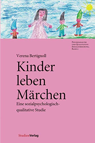 Kinder leben Märchen: Eine sozialpsychologisch-qualitative Studie (Psychoanalyse und Qualitative Sozialforschung, Band 2)