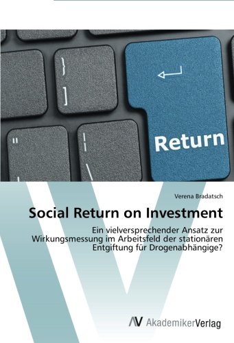 Social Return on Investment: Ein vielversprechender Ansatz zur Wirkungsmessung im Arbeitsfeld der stationären Entgiftung für Drogenabhängige? von AV Akademikerverlag