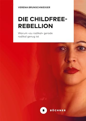 Die Childfree-Rebellion: Warum »zu radikal« gerade radikal genug ist von Bchner-Verlag