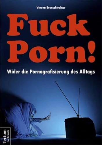 Fuck Porn!: Wider die Pornografisierung des Alltags