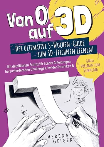 Von 0 auf 3D: Der ultimative 5-Wochen-Guide zum 3D-Zeichnen lernen!: Mit detaillierten Schritt-für-Schritt-Anleitungen, herausfordernden Challenges, Insider-Techniken & Gratisvorlagen zum Download Von 0 auf 3D: Der ultimative 5-Wochen-Guide zum 3D-Zeichnen lernen!: Mit detaillierten Schritt-für-Schritt-Anleitungen, herausfordernden Challenges, Insider-Techniken & Gratisvorlagen zum Download
