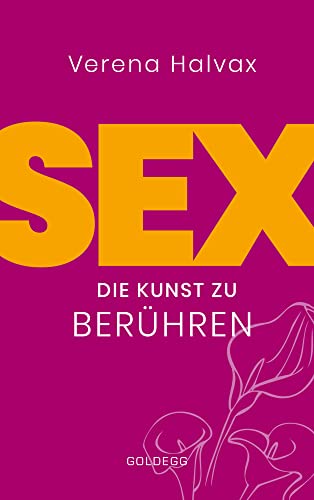 Sex: Die Kunst zu berühren - Poesietherapie, die inspiriert Sex: Die Kunst zu berühren - Poesietherapie, die inspiriert von GOLDEGG VERLAG