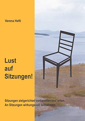 Lust auf Sitzungen: Sitzungen zielgerichtet vorbereiten und leiten. An Sitzungen wirkungsvoll teilnehmen von Books on Demand