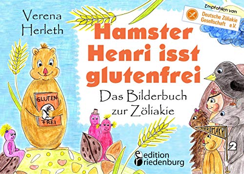 Hamster Henri isst glutenfrei - Das Bilderbuch zur Zöliakie: Empfohlen von der Deutschen Zöliakie-Gesellschaft e.V. (DZG) (MIKROMAKRO: Die Buchreihe für neugierige Kinder) von Edition Riedenburg E.U.