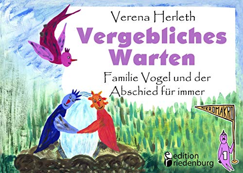 Vergebliches Warten - Familie Vogel und der Abschied für immer: Ein Buch für alle Kinder, die ein Geschwisterchen verloren haben. (MIKROMAKRO / Die Buchreihe für neugierige Kinder)