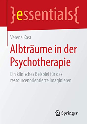 Albträume in der Psychotherapie: Ein klinisches Beispiel für das ressourcenorientierte Imaginieren (essentials) von Springer