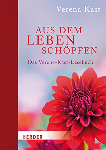 Aus dem Leben schöpfen: Das Verena-Kast-Lesebuch