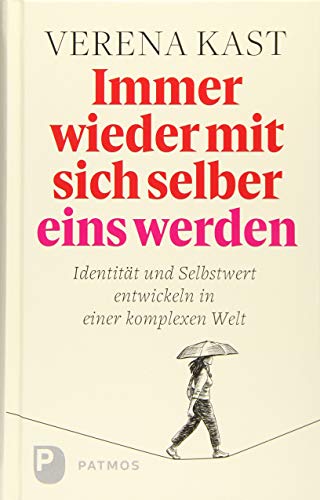 Immer wieder mit sich selber eins werden: Identität und Selbstwert entwickeln in einer komplexen Welt von Patmos-Verlag