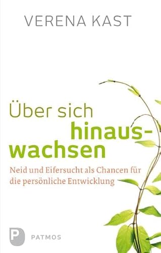 Über sich hinauswachsen - Neid und Eifersucht als Chancen für die persönliche Entwicklung von Patmos-Verlag