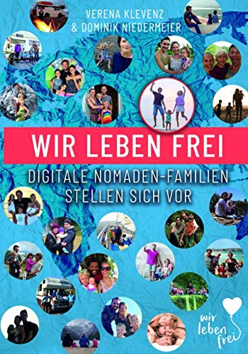 Wir leben frei - Digitale Nomadenfamilien stellen sich vor von Independently published