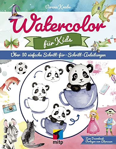 Watercolor für Kids: Über 50 einfache Schritt-für-Schritt-Anleitungen (mitp Kreativ)