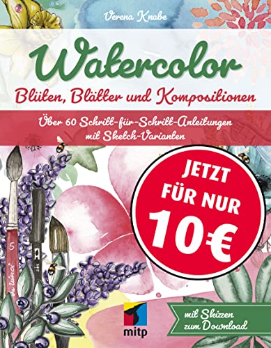 Watercolor: Blüten, Blätter und Kompositionen. Über 60 Schritt-für-Schritt-Anleitungen mit Sketch-Varianten (mitp Kreativ)