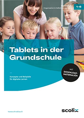 Tablets in der Grundschule: Konzepte und Beispiele für digitales Lernen (1. bis 6. Klasse)