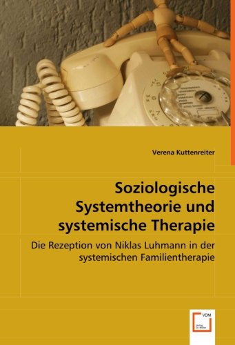 Soziologische Systemtheorie und systemische Therapie: Die Rezeption von Niklas Luhmann in der systemischen Familientherapie von VDM Verlag Dr. Müller