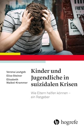 Kinder und Jugendliche in suizidalen Krisen: Wie Eltern helfen können – ein Ratgeber von Hogrefe Verlag GmbH + Co.