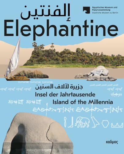 Elephantine. إلفنتين. Insel der Jahrtausende. Island of the Millennia: Insel der Jahrtausende. Island of the Millennia. جزيرة لآلاف السنين von Kulturverlag Kadmos