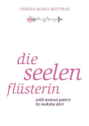 Die Seelenflüsterin: Wild Woman Poetry by Moksha Devi