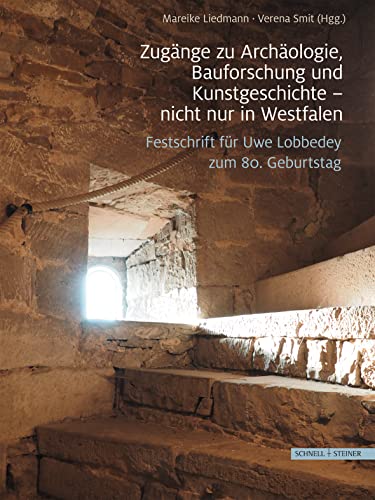 Zugänge zu Archäologie, Bauforschung und Kunstgeschichte - nicht nur in Westfalen: Festschrift für Uwe Lobbedey zum 80. Geburtstag von Schnell & Steiner