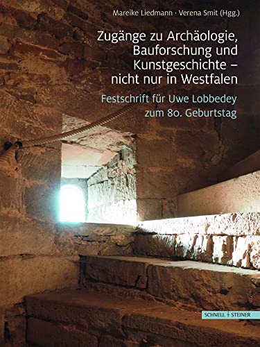 Zugänge zu Archäologie, Bauforschung und Kunstgeschichte - nicht nur in Westfalen: Festschrift für Uwe Lobbedey zum 80. Geburtstag von Schnell & Steiner