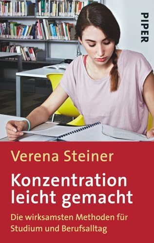 Konzentration leicht gemacht: Die wirksamsten Methoden für Studium, Beruf und Alltag von PIPER