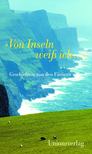 »Von Inseln weiß ich ...«: Geschichten von den Färöern von Unionsverlag