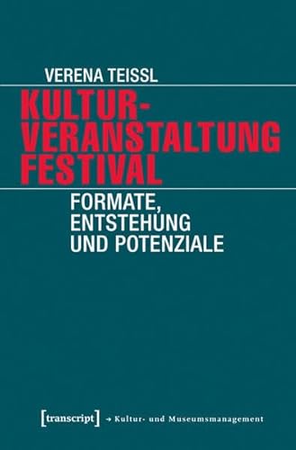 Kulturveranstaltung Festival: Formate, Entstehung und Potenziale (Schriften zum Kultur- und Museumsmanagement)