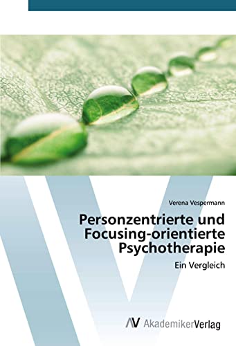 Personzentrierte und Focusing-orientierte Psychotherapie: Ein Vergleich von AV Akademikerverlag