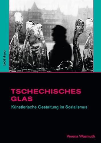 Tschechisches Glas. Künstlerische Gestaltung im Sozialismus (Studien zur Kunst) von Bohlau Verlag