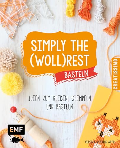Simply the Wollrest Basteln: Ideen zum Kleben, Stempeln und Basteln (Creatissimo) von EMF Edition Michael Fischer