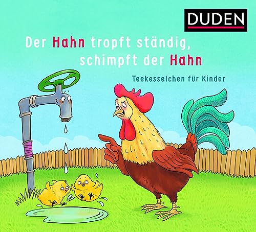 Der Hahn tropft ständig, schimpft der Hahn: Teekesselchen für Kinder (Bilderbuch)