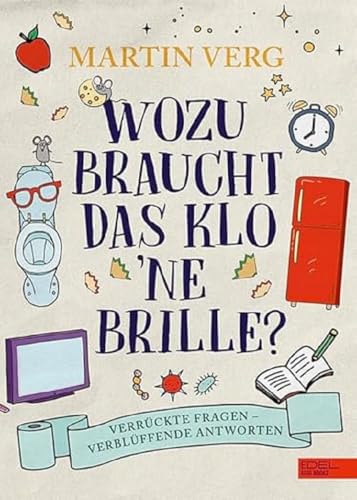 Wozu braucht das Klo 'ne Brille?: Verrückte Fragen – verblüffende Antworten