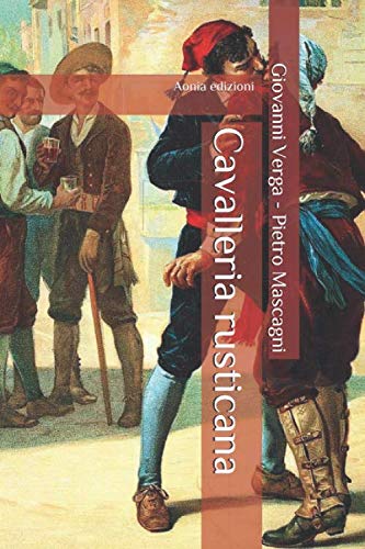Cavalleria rusticana: Novella e trasposizione teatrale di Giovanni Verga. Opera di Pietro Mascagni su libretto di Giovanni Targioni-Tozzetti e Guido Menasci Cavalleria rusticana: Novella e trasposizione teatrale di Giovanni Verga. Opera di Pietro Mascagni su libretto di Giovanni Targioni-Tozzetti e Guido Menasci