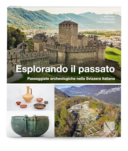 Esplorando il passato: Passeggiate archeologiche nella Svizzera italiana (Ausflug in die Vergangenheit) von LIBRUM Publishers
