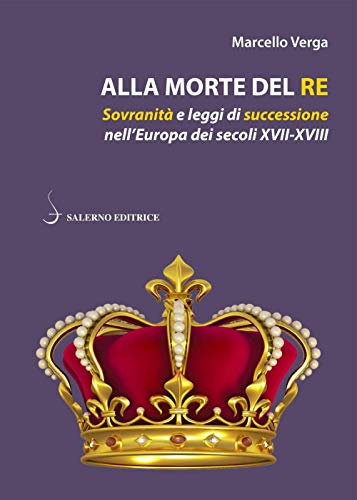 Alla Morte Del Re. Sovranità E Leggi Di Successione Nell'europa Dei Secoli XVII-XVIII von PICCOLI SAGGI