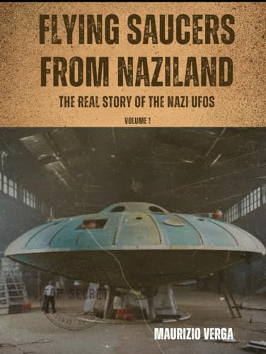 Flying Saucers from Naziland: The real story of the Nazi UFOs von Independently published