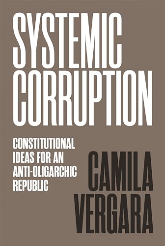 Systemic Corruption: Constitutional Ideas for an Anti-oligarchic Republic von Princeton University Press