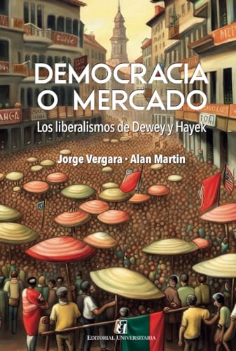 Democracia o mercado: los liberalismo de Dewey y Hayek Democracia o mercado: los liberalismo de Dewey y Hayek von Editorial Universitaria de Chile