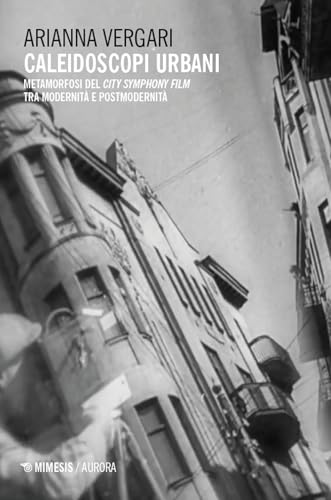 Caleidoscopi urbani. Metamorfosi del city symphony film tra modernità e postmodernità (Aurora) von Mimesis