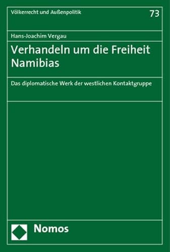 Verhandeln um die Freiheit Namibias: Das diplomatische Werk der westlichen Kontaktgruppe (Volkerrecht und Aussenpolitik, Band 73)