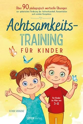 Achtsamkeitstraining für Kinder: Über 90 pädagogisch wertvolle Übungen zur spielerischen Förderung der Aufmerksamkeit, Konzentration und sozialen Kompetenz für Kinder im Alter von 3-12 von Ufer Verlag