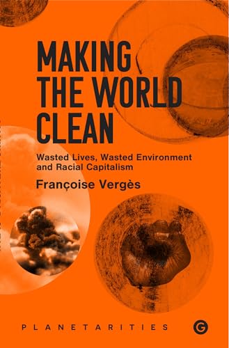 Making the World Clean: Wasted Lives, Wasted Environment, and Racial Capitalism (Goldsmiths Press / Planetarities) von MIT Press