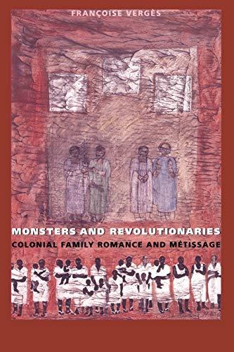 Monsters and Revolutionaries: Colonial Family Romance and Métissage: Colonial Family Romance and Metissage Monsters and Revolutionaries: Colonial Family Romance and Métissage: Colonial Family Romance and Metissage
