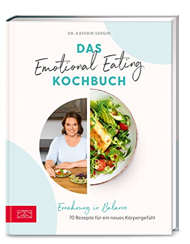 Das Emotional Eating Kochbuch: Ernährung in Balance – 70 Rezepte für ein neues Körpergefühl von ZS - ein Verlag der Edel Verlagsgruppe