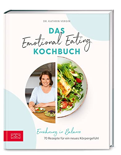 Das Emotional Eating Kochbuch: Ernährung in Balance – 70 Rezepte für ein neues Körpergefühl von ZS Verlag