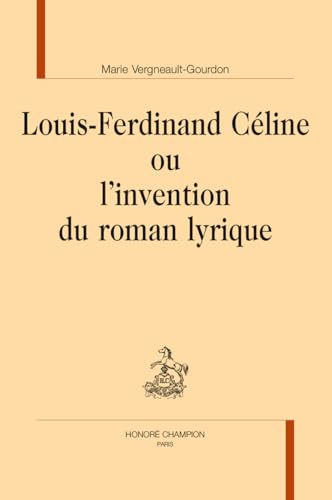 Louis-Ferdinand Céline ou l’invention du roman lyrique von CHAMPION